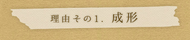 理由その1.成形