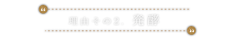 理由その2.発酵